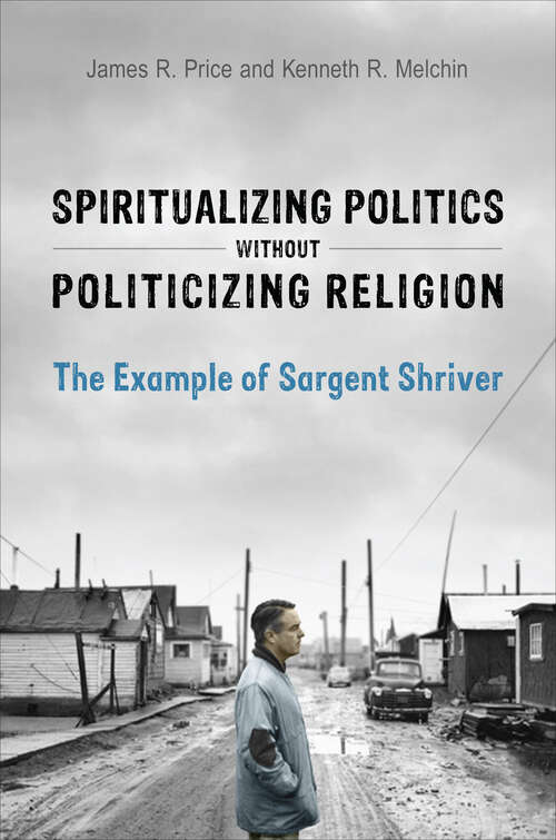 Book cover of Spiritualizing Politics without Politicizing Religion: The Example of Sargent Shriver