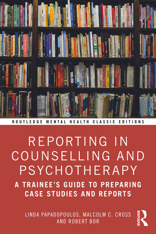 Book cover of Reporting in Counselling and Psychotherapy: A Trainee's Guide to Preparing Case Studies and Reports (Routledge Mental Health Classic Editions)