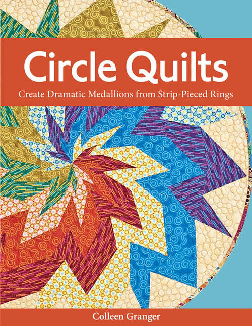 Book cover of Circle Quilts: Create Dramatic Medallions from Strip-Pieced Rings