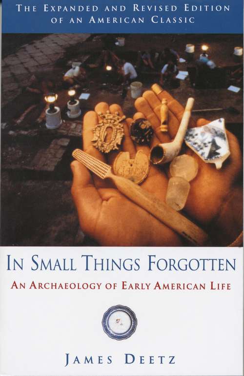 Book cover of In Small Things Forgotten: An Archaeology of Early American Life