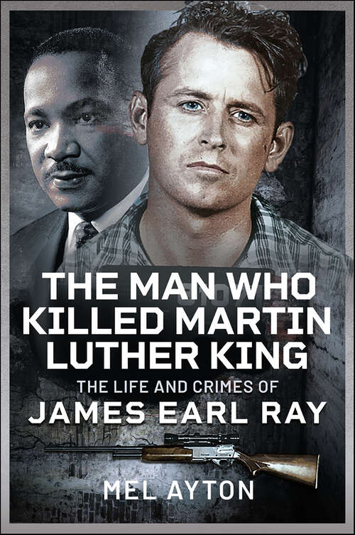 Book cover of The Man Who Killed Martin Luther King: The Life and Crimes of James Earl Ray