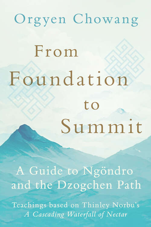 Book cover of From Foundation to Summit: A Guide to Ngöndro and the Dzogchen Path