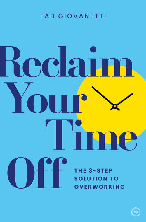 Book cover of Reclaim Your Time Off: The 3-step Solution to Overworking