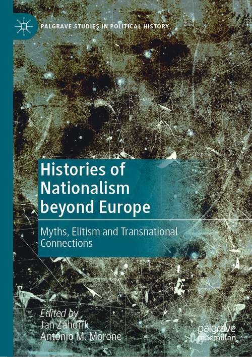 Book cover of Histories of Nationalism beyond Europe: Myths, Elitism and Transnational Connections (1st ed. 2022) (Palgrave Studies in Political History)