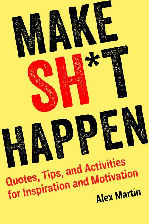 Book cover of Make Sh*t Happen: Quotes, Tips, and Activities for Inspiration and Motivation
