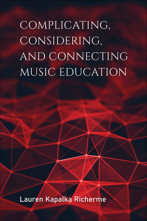 Book cover of Complicating, Considering, and Connecting Music Education (Counterpoints: Music and Education)