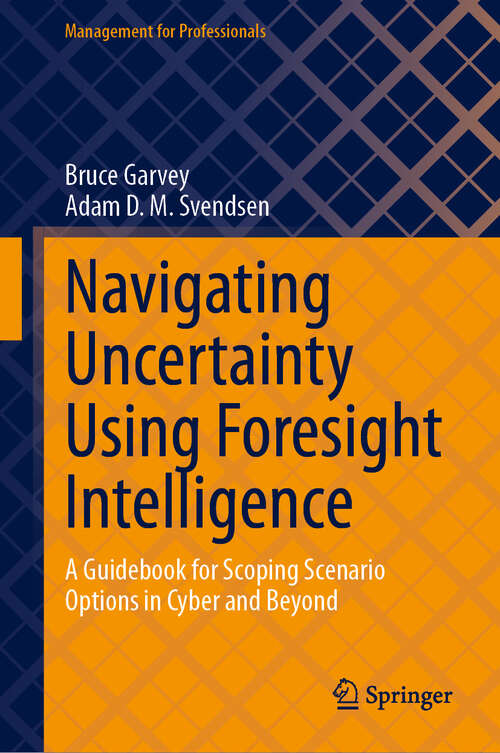 Book cover of Navigating Uncertainty Using Foresight Intelligence: A Guidebook for Scoping Scenario Options in Cyber and Beyond (Management for Professionals)