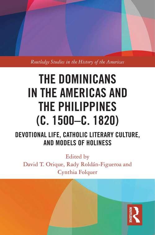 Book cover of The Dominicans in the Americas and the Philippines: Devotional Life, Catholic Literary Culture, and Models of Holiness (Routledge Studies in the History of the Americas)