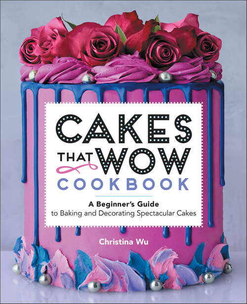 Book cover of Cakes That Wow Cookbook: A Beginner's Guide to Baking and Decorating Spectacular Cakes