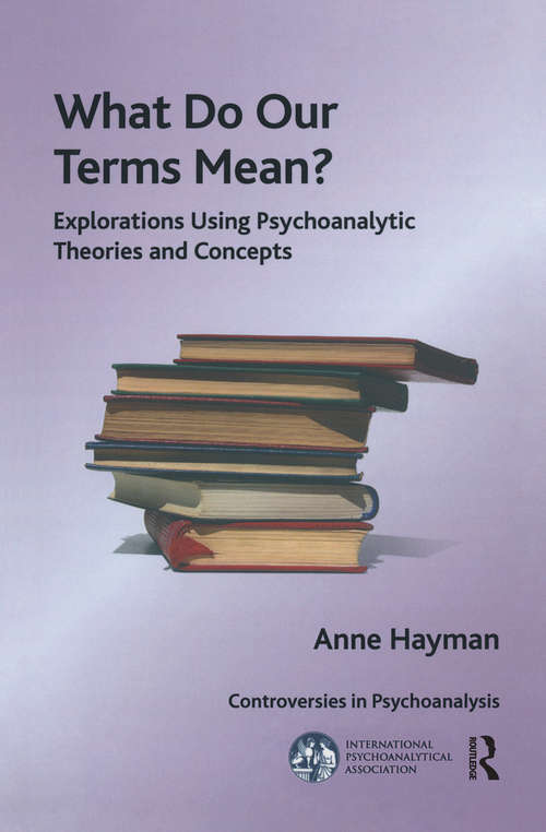 Book cover of What Do Our Terms Mean?: Explorations Using Psychoanalytic Theories and Concepts (The International Psychoanalytical Association Controversies in Psychoanalysis Series)