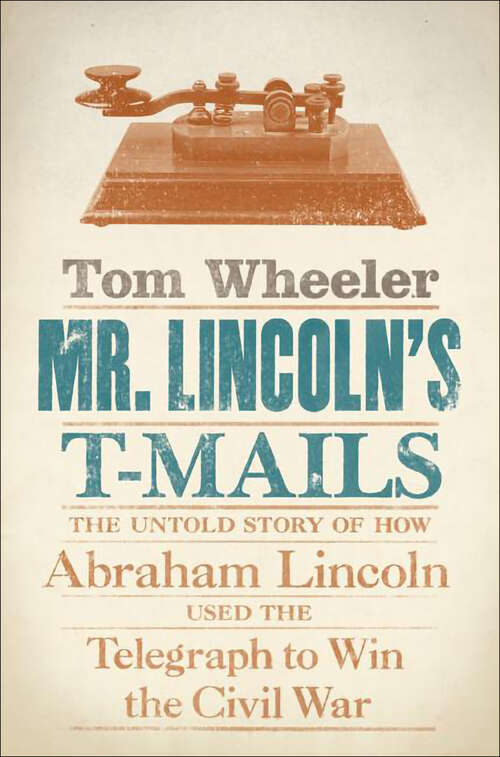 Book cover of Mr. Lincoln's T-Mails: The Untold Story of How Abraham Lincoln Used the Telegraph to Win the Civil War
