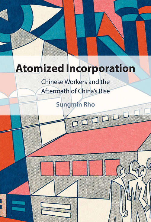 Book cover of Atomized Incorporation: Chinese Workers and the Aftermath of China's Rise