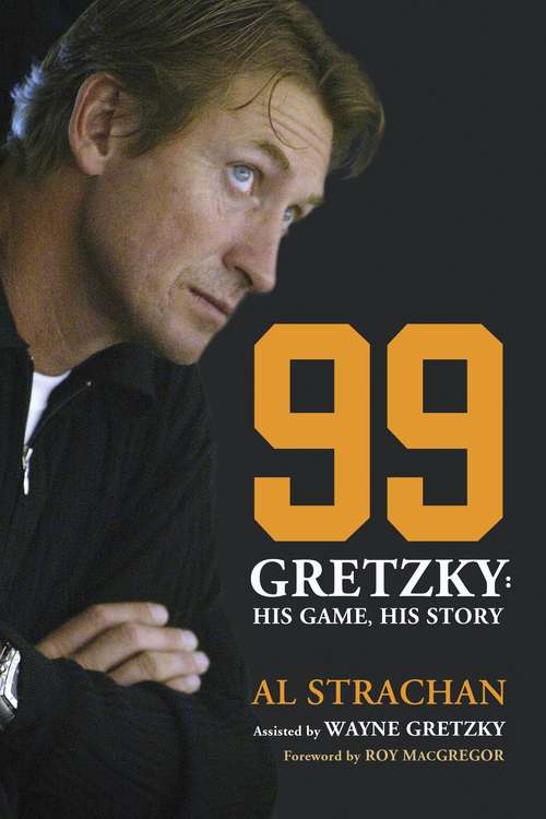 Book cover of 99: Gretzky: His Game, His Story