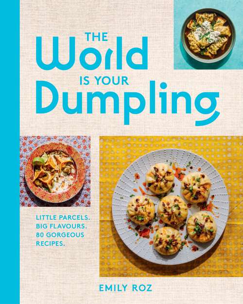 Book cover of The World Is Your Dumpling: Little Parcels. Big Flavours. 80 Gorgeous Recipes.