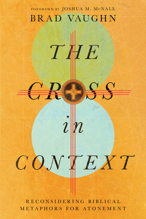 Book cover of The Cross in Context: Reconsidering Biblical Metaphors for Atonement