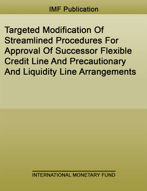 Book cover of Targeted Modification Of Streamlined Procedures For Approval Of Successor Flexible Credit Line And Precautionary And Liquidity Line Arrangements (Policy Papers)