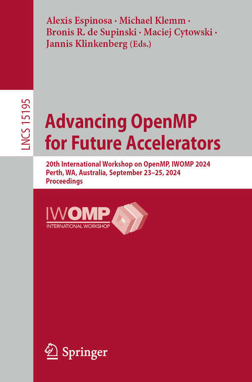 Book cover of Advancing OpenMP for Future Accelerators: 20th International Workshop on OpenMP, IWOMP 2024, Perth, WA, Australia, September 23–25, 2024, Proceedings (2024) (Lecture Notes in Computer Science #15195)