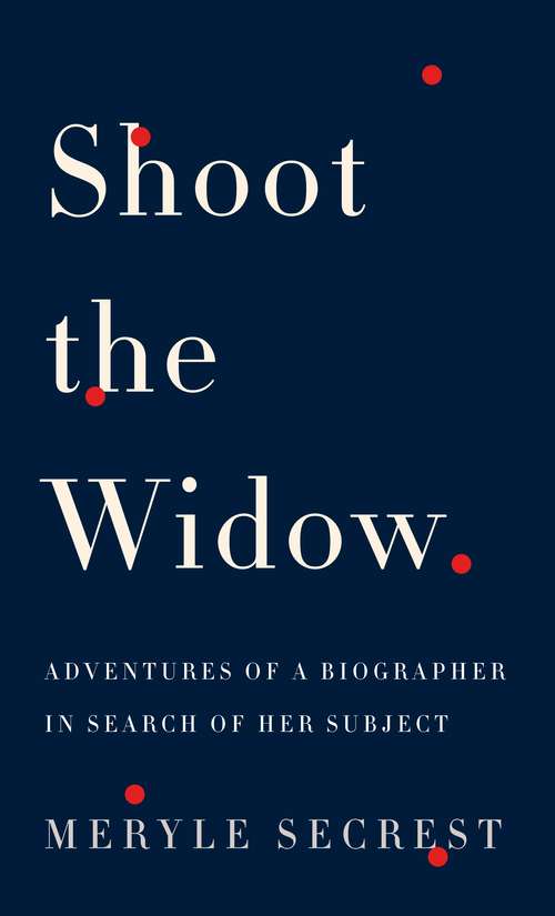 Book cover of Shoot the Widow: Adventures of a Biographer in Search of Her Subject