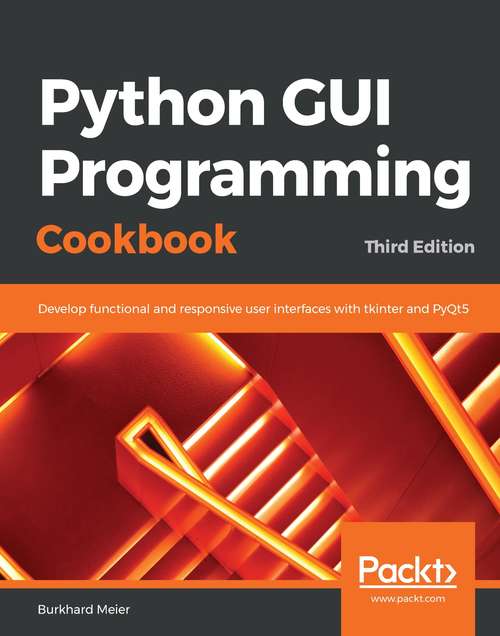 Book cover of Python GUI Programming Cookbook: Develop functional and responsive user interfaces with tkinter and PyQt5, 3rd Edition