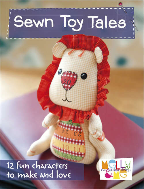 Book cover of Sewn Toy Tales: 12 Fun Characters to Make and Love (Melly & Me: Fun Fabulous Design)