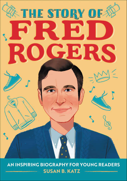 Book cover of The Story of Fred Rogers: An Inspiring Biography for Young Readers (The Story of Biographies)