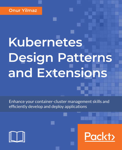 Book cover of Kubernetes Design Patterns and Extensions: Enhance your container-cluster management skills and efficiently develop and deploy applications