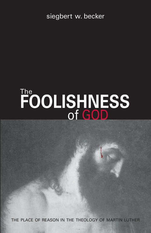 Book cover of The Foolishness Of God: The Place of Reason in the Theology of Martin Luther