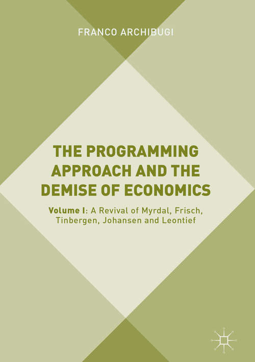 Book cover of The Programming Approach and the Demise of Economics: Volume I: A Revival of Myrdal, Frisch, Tinbergen, Johansen and Leontief (1st ed. 2019)