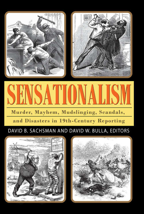 Book cover of Sensationalism: Murder, Mayhem, Mudslinging, Scandals, and Disasters in 19th-Century Reporting (Journalism Ser.)