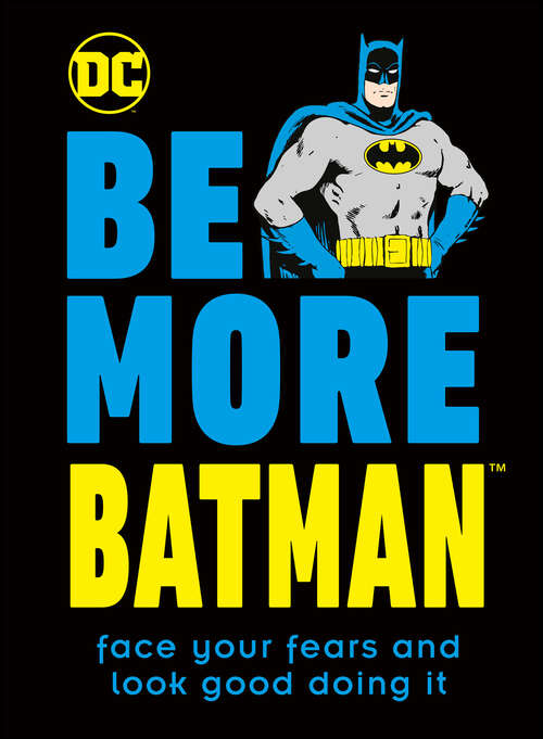 Book cover of Be More Batman: Face your fears and look good doing it (Be More Ser.)