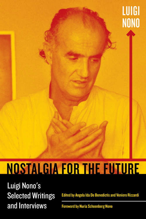 Book cover of Nostalgia for the Future: Luigi Nono's Selected Writings and Interviews (California Studies in 20th-Century Music #21)