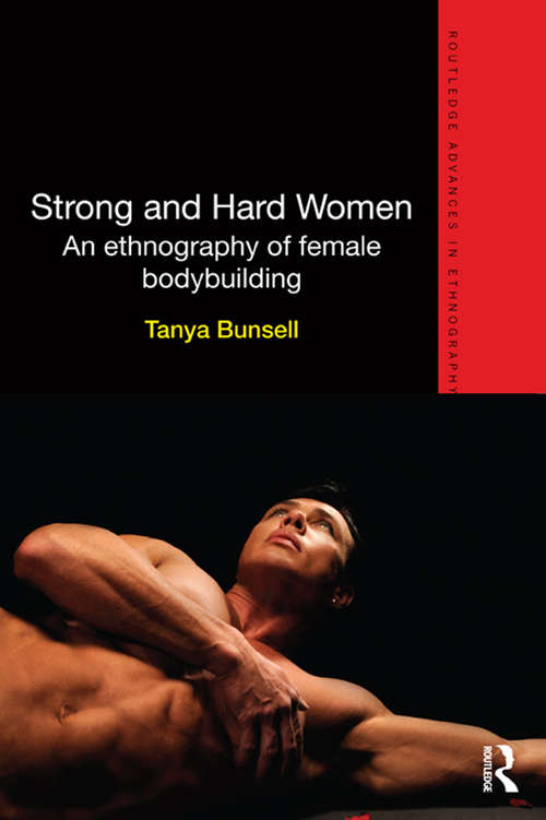 Book cover of Strong and Hard Women: An ethnography of female bodybuilding (Routledge Advances in Ethnography)