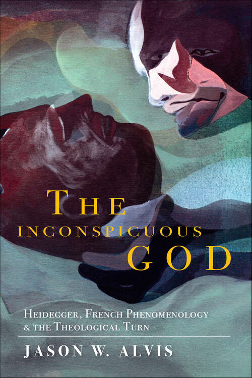 Book cover of The Inconspicuous God: Heidegger, French Phenomenology & the Theological Turn (Indiana Series in the Philosophy of Religion)