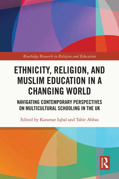 Book cover of Ethnicity, Religion, and Muslim Education in a Changing World: Navigating Contemporary Perspectives on Multicultural Schooling in the UK (Routledge Research in Religion and Education)