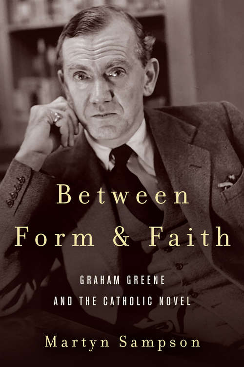 Book cover of Between Form and Faith: Graham Greene and the Catholic Novel (Studies in the Catholic Imagination: The Flannery O'Connor Trust Series)