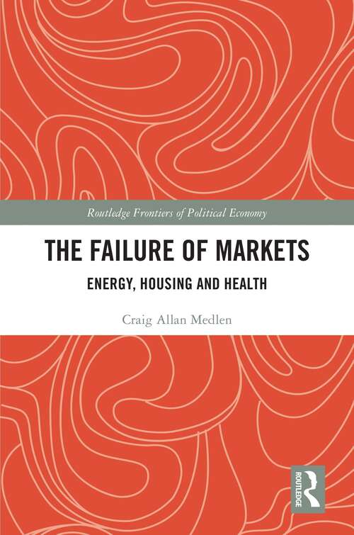 Book cover of The Failure of Markets: Energy, Housing and Health (Routledge Frontiers of Political Economy)