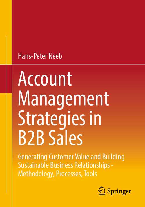 Book cover of Account Management Strategies in B2B Sales: Generating Customer Value and Building Sustainable Business Relationships - Methodology, Processes, Tools (1st ed. 2023)