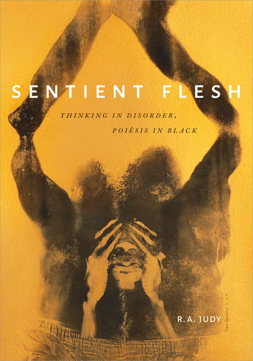 Book cover of Sentient Flesh: Thinking in Disorder, Poiesis in Black (Black Outdoors: Innovations in the Poetics of Study)