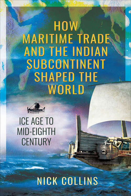 Book cover of How Maritime Trade and the Indian Subcontinent Shaped the World: Ice Age to Mid-Eighth Century