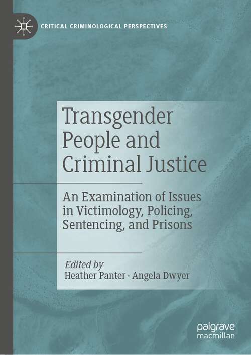 Book cover of Transgender People and Criminal Justice: An Examination of Issues in Victimology, Policing, Sentencing, and Prisons (1st ed. 2023) (Critical Criminological Perspectives)