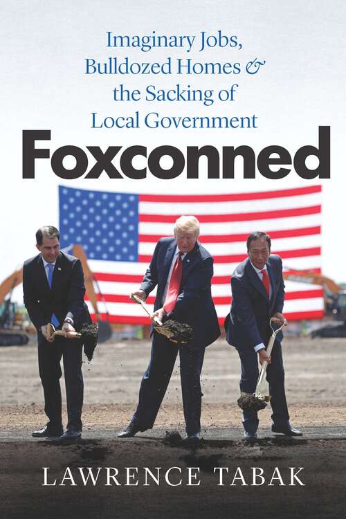 Book cover of Foxconned: Imaginary Jobs, Bulldozed Homes, & the Sacking of Local Government