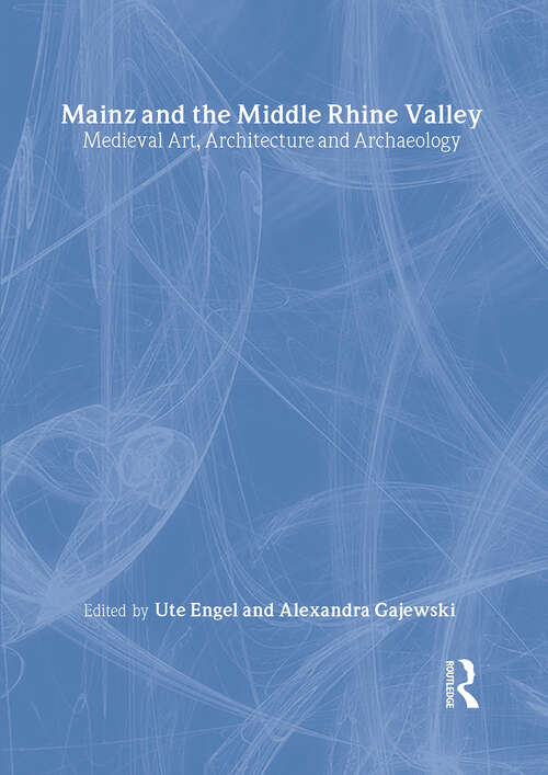 Book cover of Mainz and the Middle Rhine Valley: Medieval Art, Architecture and Archaeology (The British Archaeological Association Conference Transactions)