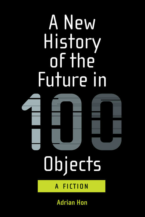 Book cover of A New History of the Future in 100 Objects: A Fiction