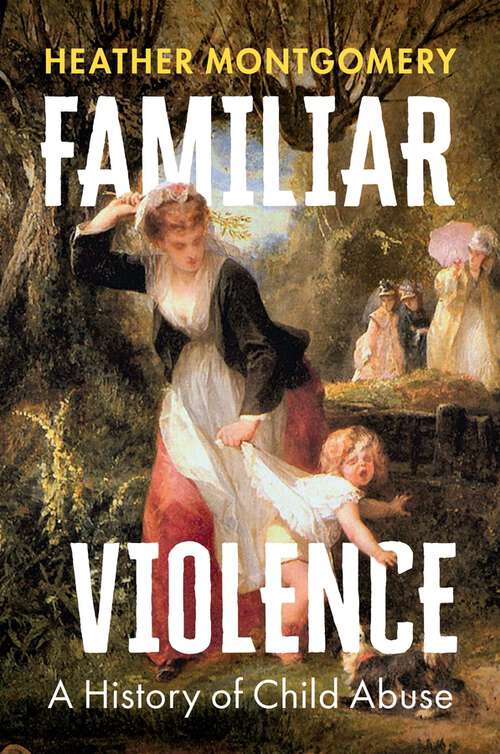 Book cover of Familiar Violence: A History of Child Abuse