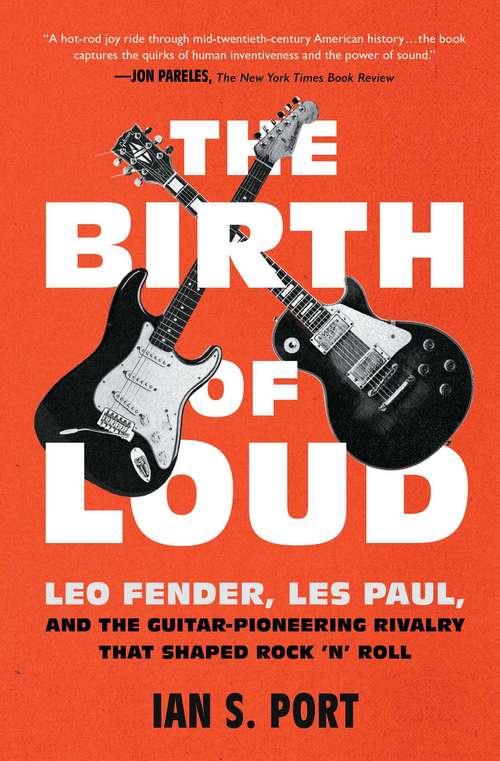 Book cover of The Birth of Loud: Leo Fender, Les Paul, and the Guitar-Pioneering Rivalry That Shaped Rock 'n' Roll