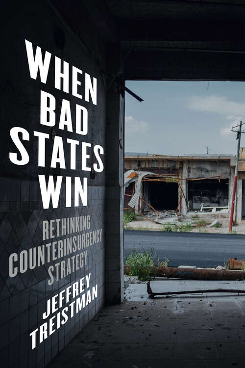 Book cover of When Bad States Win: Rethinking Counterinsurgency