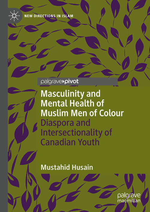 Book cover of Masculinity and Mental Health of Muslim Men of Colour: Diaspora and Intersectionality of Canadian Youth (2024) (New Directions in Islam)