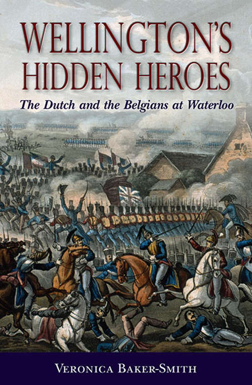 Book cover of Wellington's Hidden Heroes: The Dutch and the Belgians at Waterloo