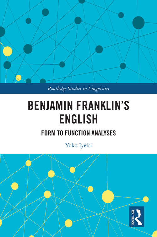 Book cover of Benjamin Franklin's English: Form to Function Analyses (Routledge Studies in Linguistics)