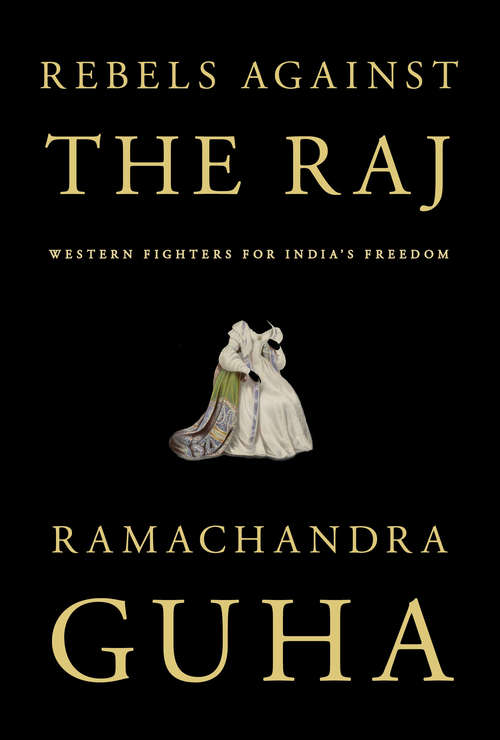 Book cover of Rebels Against the Raj: Western Fighters for India's Freedom